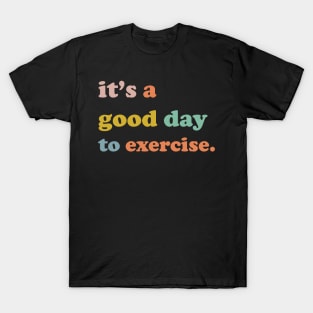 It is a good day to exercise It is a good day to exercise T-Shirt